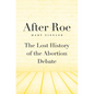 After Roe: The Lost History of the Abortion Debate - Hardcover