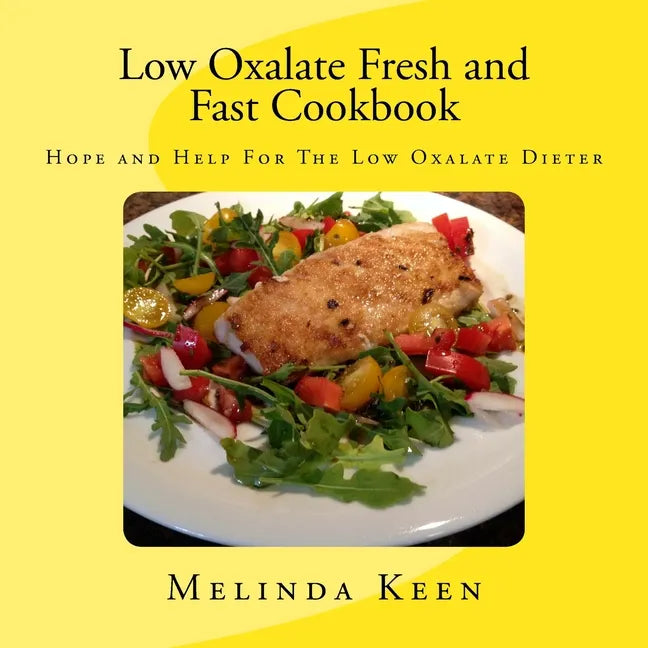 Low Oxalate Fresh and Fast Cookbook: Hope and Help For The Low Oxalate Dieter - Paperback