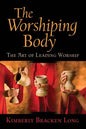 The Worshiping Body: The Art of Leading Worship - Paperback