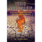 Toxic Leadership: A Curriculum To Identify And Prevent Toxic Leaders In Church Ministry - Paperback