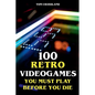 100 Retro Videogames You Must Play Before You Die - Paperback