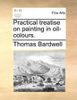 Practical Treatise on Painting in Oil-Colours. - Paperback