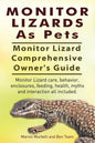 Monitor Lizards As Pets. Monitor Lizard Comprehensive Owner's Guide. Monitor Lizard care, behavior, enclosures, feeding, health, myths and interaction - Paperback