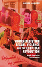 Women Resisting Sexual Violence and the Egyptian Revolution: Arab Feminist Testimonies - Paperback
