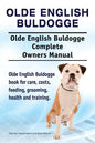 Olde English Bulldogge. Olde English Buldogge Dog Complete Owners Manual. Olde English Bulldogge book for care, costs, feeding, grooming, health and t - Paperback