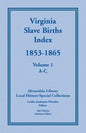 Virginia Slave Births Index, 1853-1865, Volume 1, A-C - Paperback