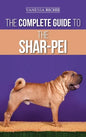 The Complete Guide to the Shar-Pei: Preparing For, Finding, Training, Socializing, Feeding, and Loving Your New Shar-Pei Puppy - Hardcover