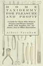 Home Taxidermy or Pleasure and Profit - A Guide for Those Who Wish to Prepare and Mount Animals, Birds, Fish, Reptiles, Etc., for Home, Den or Office - Hardcover
