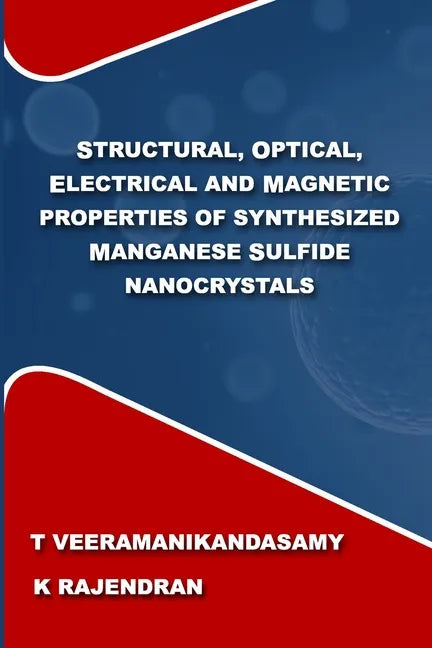 Structural, Optical, Electrical and Magnetic Properties of Synthesized Manganese Sulfide Nanocrystals: A Study on the Influence of Process Parameters - Paperback