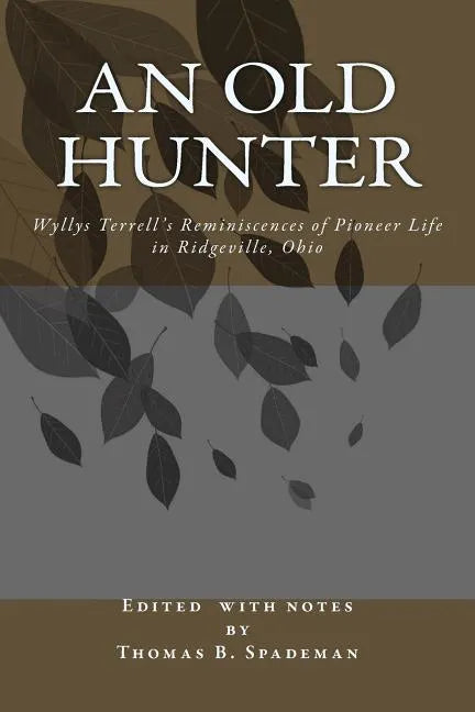 An Old Hunter: Wyllys Terrell's Reminiscences Of Pioneer Life In Ridgeville, Ohio, With A Description Of And Extracts From The Terrell Family Papers - Paperback