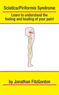 Sciatica/ Piriformis Syndrome- What, Where, How & Why: Learn to understand the feeling and healing of your pain! - Paperback