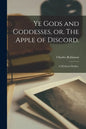 Ye Gods and Goddesses, or, The Apple of Discord.: A Mythical Medley. - Paperback