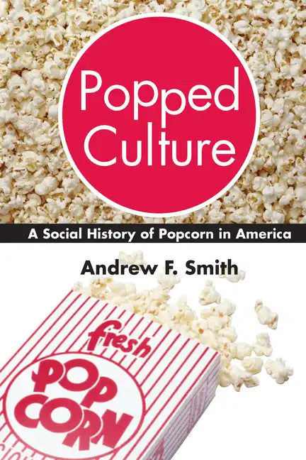 Popped Culture: A Social History of Popcorn in America - Hardcover