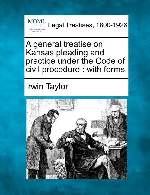 A general treatise on Kansas pleading and practice under the Code of civil procedure: with forms. - Paperback
