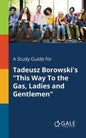 A Study Guide for Tadeusz Borowski's "This Way To the Gas, Ladies and Gentlemen" - Paperback