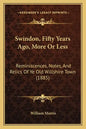 Swindon, Fifty Years Ago, More Or Less: Reminiscences, Notes, And Relics Of Ye Old Willshire Town (1885) - Paperback