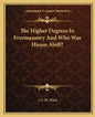 The Higher Degrees in Freemasonry and Who Was Hiram Abiff? - Paperback