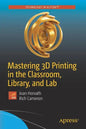 Mastering 3D Printing in the Classroom, Library, and Lab - Paperback