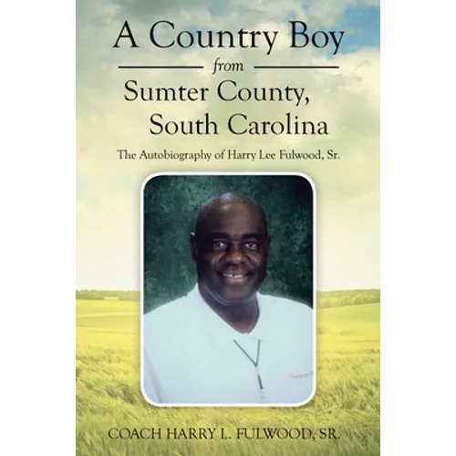 A Country Boy from Sumter County, South Carolina: The Autobiography of Harry Lee Fulwood, Sr. - Paperback