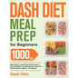 Dash Diet Meal Prep for Beginners: 1000-Day Make-Ahead, Low-Salt Dash Diet Recipes to Promote Weight Loss Naturally and Lower Your Blood Pressure Toge - Hardcover