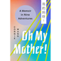 Oh My Mother!: A Memoir in Nine Adventures - Hardcover