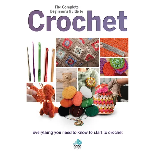 The Complete Beginners Guide to Crochet: Everything You Need to Know to Start to Crochet - Hardcover