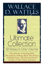 Wallace D. Wattles Ultimate Collection - 10 Books in One Volume: The Science of Getting Rich, The Science of Being Well, The Science of Being Great, T - Paperback