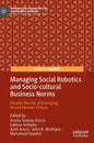 Managing Social Robotics and Socio-Cultural Business Norms: Parallel Worlds of Emerging AI and Human Virtues - Hardcover
