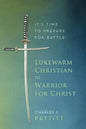 Lukewarm Christian to Warrior for Christ: It's Time to Prepare for Battle - Paperback