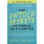 The Untold Secrets to Thrive as a Lawyer: Six Steps to Ignite Your Legal Career Even if You Didn't Go to Harvard or Yale - Paperback