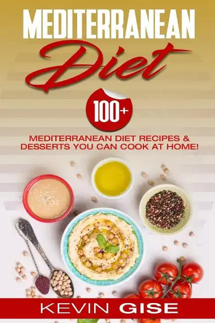 Mediterranean Diet: 100] Mediterranean Diet Recipes & Desserts You Can Cook At Home! (Mediterranean Diet Cookbook, Lose Weight, Heart Heal - Paperback