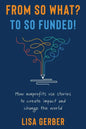 From So What? to So Funded!: How nonprofits use stories to create impact and change the world - Paperback