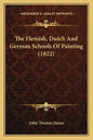 The Flemish, Dutch And German Schools Of Painting (1822) - Paperback