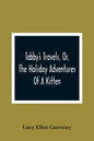Tabby'S Travels, Or, The Holiday Adventures Of A Kitten: A Christmas And New-Year'S Story - Paperback