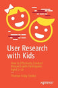 User Research with Kids: How to Effectively Conduct Research with Participants Aged 3-16 - Paperback