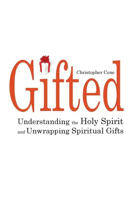 Gifted: Understanding the Holy Spirit and Unwrapping Spiritual Gifts - Paperback