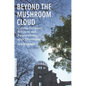 Beyond the Mushroom Cloud: Commemoration, Religion, and Responsibility After Hiroshima - Paperback