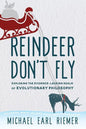 Reindeer Don't Fly: Exploring the Evidence-Lacking Realm of Evolutionary Philosophy - Paperback