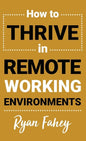 How To Thrive In Remote Working Environments: Make Remote and Hybrid Work All It Should Be - Hardcover
