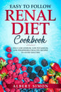 Easy to Follow Renal Diet Cookbook: Only Low Sodium, Low Potassium, Low Phosphorus Healthy Recipes to Avoid Dialysis! - Paperback