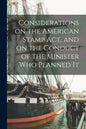 Considerations on the American Stamp Act, and on the Conduct of the Minister Who Planned It [microform] - Paperback