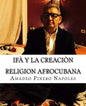 Ifa y La Creacion: Oraculo de Ifa, Orula;Orichas, Deidades y Santos, Santeria, Mitologia Cubana y Afrocubana, Babalawo, Angel de la Guard - Paperback