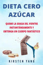 Dieta Cero Azúcar: Queme la grasa del vientre instantáneamente y obtenga un cuerpo fantástico (Sin azúcar) (Zero Sugar Diet en Español/ Z - Paperback