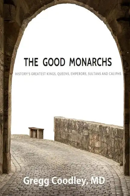 The Good Monarchs: History's Best Kings, Queens, Emperors, Sultans and Caliphs - Paperback