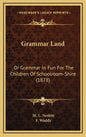 Grammar Land: Or Grammar in Fun for the Children of Schoolroom-Shire (1878) - Hardcover