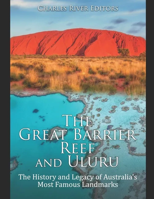 The Great Barrier Reef and Uluru: The History and Legacy of Australia's Most Famous Landmarks - Paperback