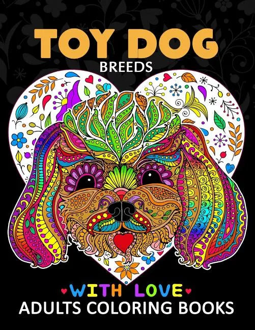Toy Dog Breeds Coloring book for Adults: Yorkshire Terrier, Shih Tzu, Pomeranian, Chihuahua, Pug, Silky Terrier and Friend - Paperback