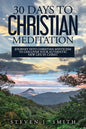 30 Days to Christian Meditation: Journey into Christian Mysticism to Discover Your Authentic New Life in Christ - Paperback