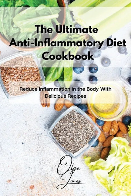 The Ultimate Anti-Inflammatory Diet Cookbook: Reduce Inflammation in the Body With Delicious Recipes - Paperback
