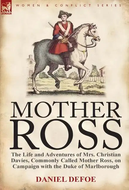 Mother Ross: The Life and Adventures of Mrs. Christian Davies, Commonly Called Mother Ross, on Campaign with the Duke of Marlboroug - Hardcover